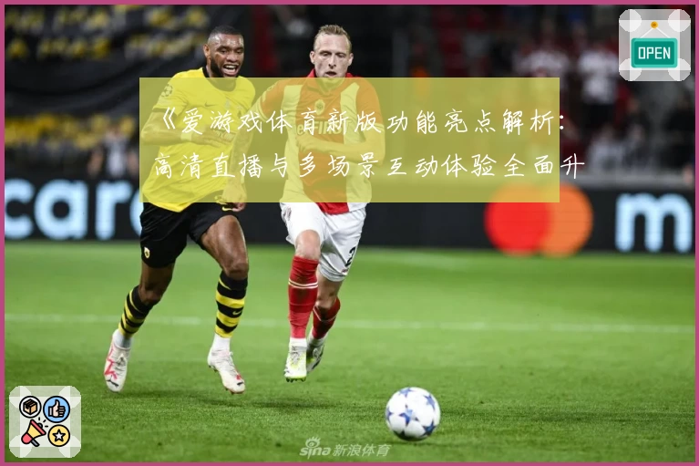 《爱游戏体育新版功能亮点解析：高清直播与多场景互动体验全面升级》