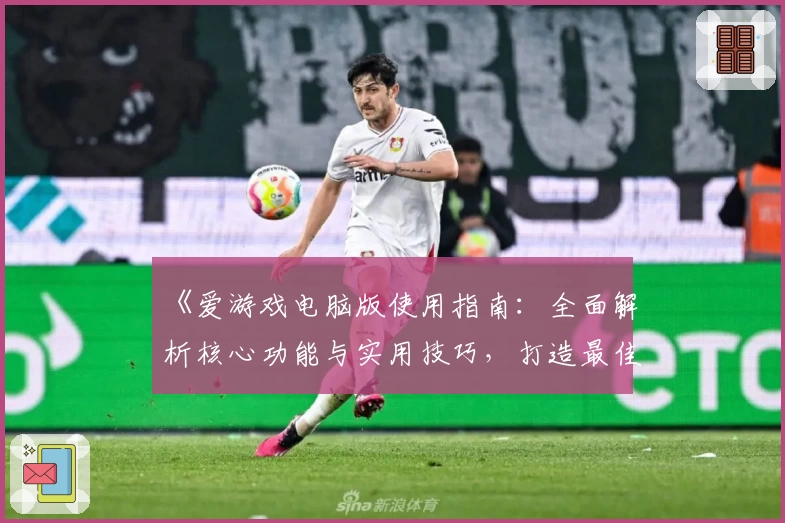 《爱游戏电脑版使用指南：全面解析核心功能与实用技巧，打造最佳游戏体验》